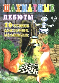 Шахматные дебюты 10 уроков для самых маленьких Серия: Шахматы инфо 6444n.
